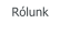 Rólunk